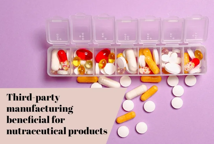 Top Considerations for Choosing the Right Nutraceutical Third-Party Manufacturing Partner